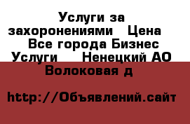 Услуги за захоронениями › Цена ­ 1 - Все города Бизнес » Услуги   . Ненецкий АО,Волоковая д.